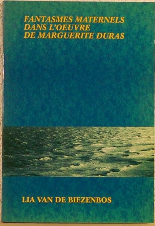 BIEZENBOS, Lia van den. - Fantasmes maternels dans l'oeuvre de Marguerite Duras