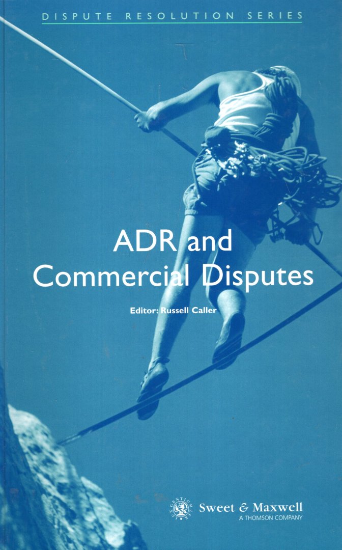 Caller, Russell (ed.) - ADR and commercial disputes.