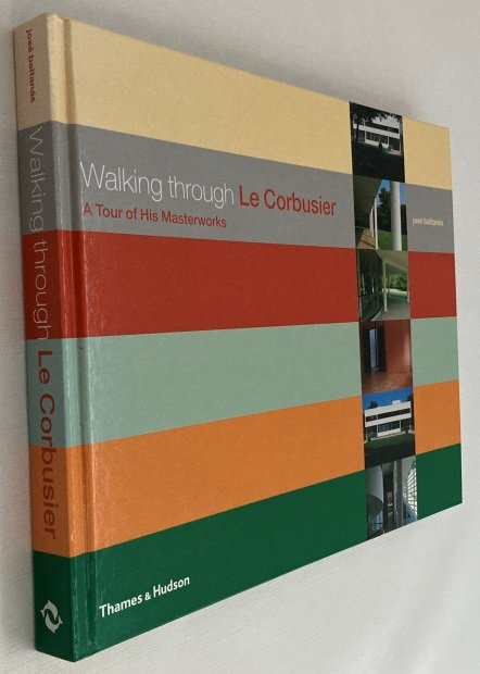 Baltanas, José, - Walking through Le Corbusier. A tour of his masterworks