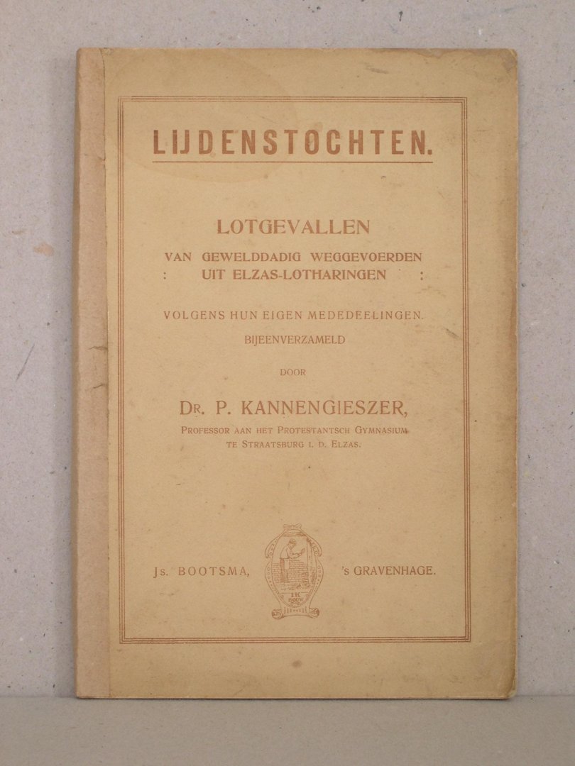 Kannengieszer, Dr. P. (Kannengiesser) - Lijdenstochten. Lotgevallen van gewelddadig weggevoerden uit Elzas-Lotharingen volgens hun eigen mededeelingen. Bijeenverzameld door P. Kannengieszer (...)
