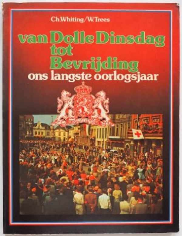 WHITING Ch., TREES W. - Van Dolle Dinsdag tot Bevrijding - ons langste oorlogsjaar
