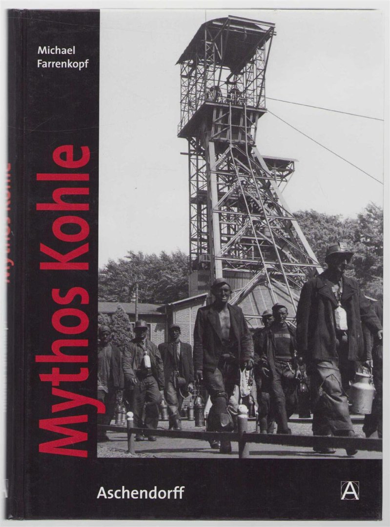 Michael Farrenkopf - Mythos Kohle der Ruhrbergbau in historischen Fotografien aus dem Bergbau-Archiv Bochum