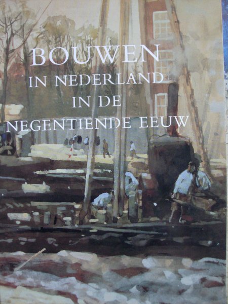 Leeuwen, W.R.F.van. / H.Schippers ./ A.den Ouden - Bouwen in Nederland in de Negentiende Eeuw