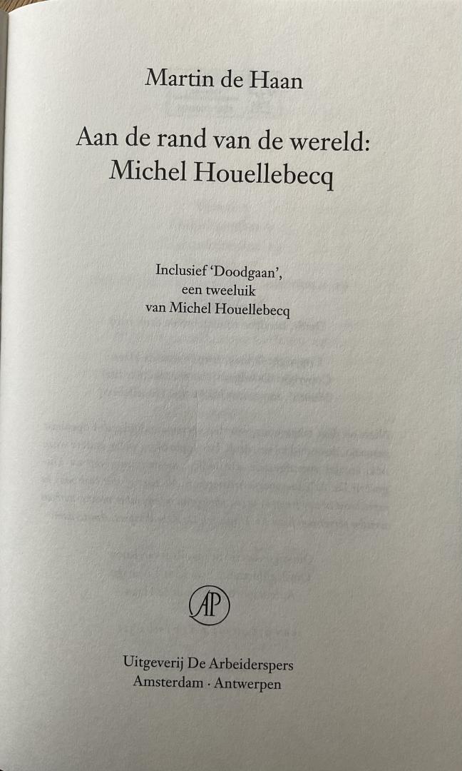 Haan, Martin de - Aan de rand van de wereld: Michel Houellebecq / inclusief 'doodgaan', een ongepubliceerde tekst van Michel Houellebecq  (3e herziene en uitgebreide druk)