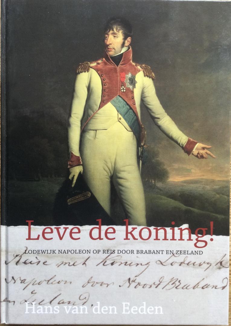 Eeden, Hans van den - Leve de Koning !, Lodewijk Napoleon op reis door Brabant en Zeeland