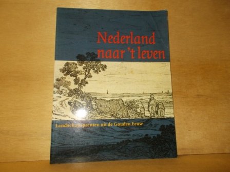 Bakker, Boudewijn / Leeflang, Huigen - Nederland naar 't leven landschapsprenten uit de Gouden Eeuw
