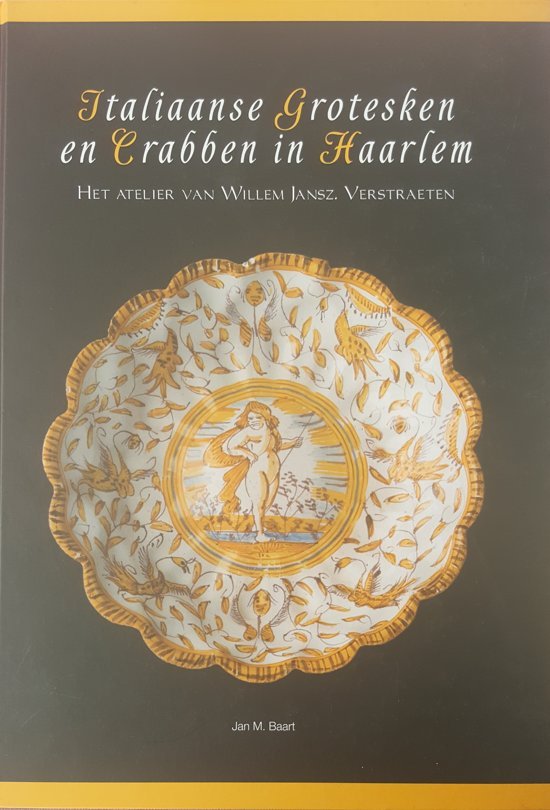 BAART, J.M. - Italiaanse Grotesken en Crabben in Haarlem. Het atelier van Willem Jansz Verstraeten