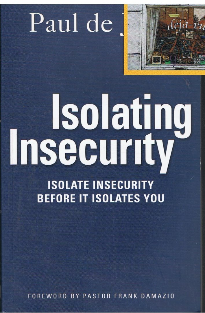 Jong, Paul de & Forword bij Pastor Frank Damazio - Isolating Insecurity / Isolate insecurity before it isolates you