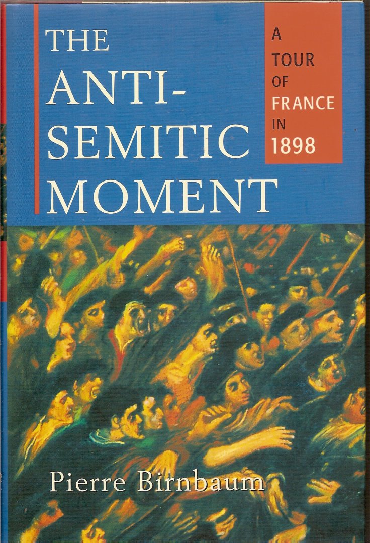 Birnbaum, Pierre - The Anti-Semitic Moment. A Tour of France in 1898