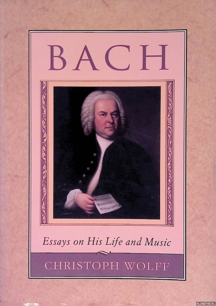 Wolff, Christoph - Bach: Essays on His Life and Music