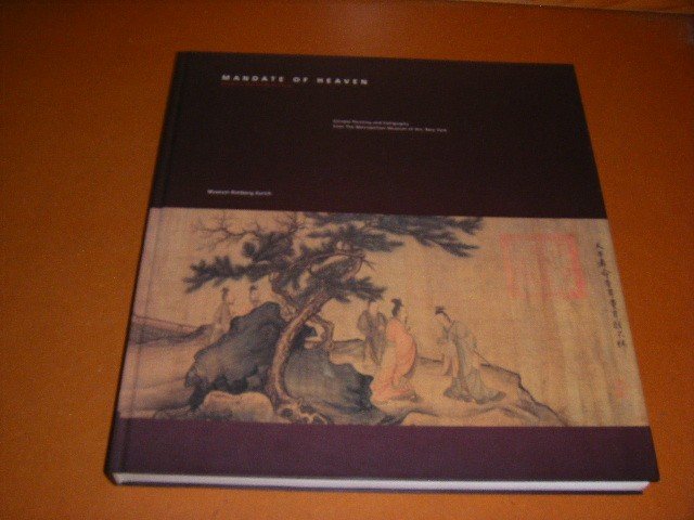 Richard M. Barnhart; Wen C. Fong; Maxwell K. Hearn. - Mandate of Heaven Emperors and Artists in China : Chinese Painting and Calligraphy from The Metropolitan Museum of Art, New York