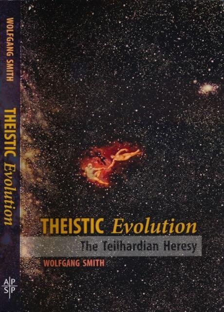 Smith, Wolfgang - Theistic evolution: The Teilhardian heresy