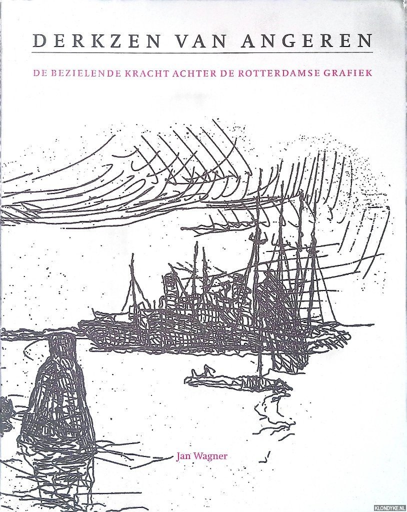 Wagner, Jan & Manfred Sellink (redactie) - Antoon Derkzen van Angeren 1878-1961: de bezielende kracht achter de Rotterdamse grafiek