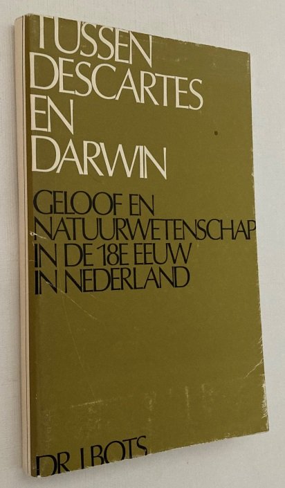 Bots, J., - Tussen Descartes en Darwin. Geloof en natuurwetenschap in de achttiende eeuw in Nederland