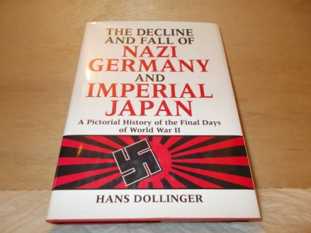 DOLLINGER, HANS - The decline and fall of nazi Germany and imperial Japan a pictorial history of the final days of World War II
