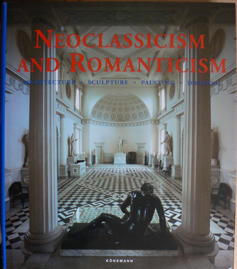 Toman, Rolf (edt) - Neoclassicism And Romanticism / Architecture, Sculpture, Painting, Drawing