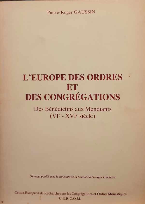 GAUSSIN Pierre-Roger - L'Europe des ordres et des congrégations. Des Bénédictins aux Mendiants (VIe - XVIe siècle)