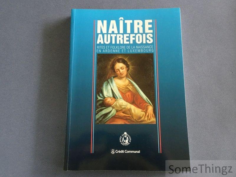 Coll. - Naître autrefois: rites et folklore de la naissance en Ardenne et Luxembourg.
