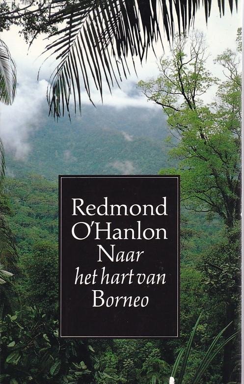 Redmond O'Hanlon - Naar het hart van borneo / druk 5