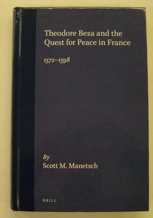 MANETSCH, SCOTT M. - Theodore Beza and the Quest for Peace in France, 1572-1598.