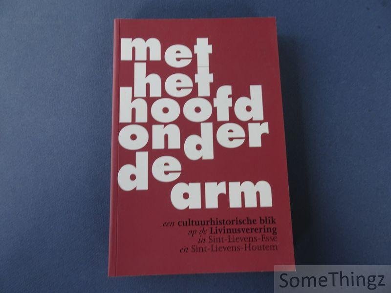 Cock, Matthias de (ed.) / Demeunynck, Christine (ed.) / e.a.. - Met het hoofd onder de arm: een cultuurhistorische blik op de Livinusverering in Sint-Lievens-Esse en Sint-Lievens Houtem.