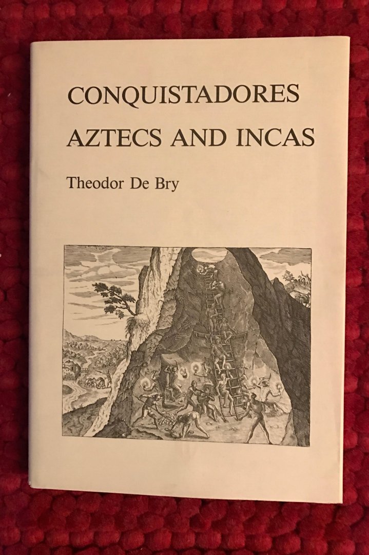 Bry, Theodor de - Conquistadores Azteken en Inca's  / Conquistadores Aztecs and Incas