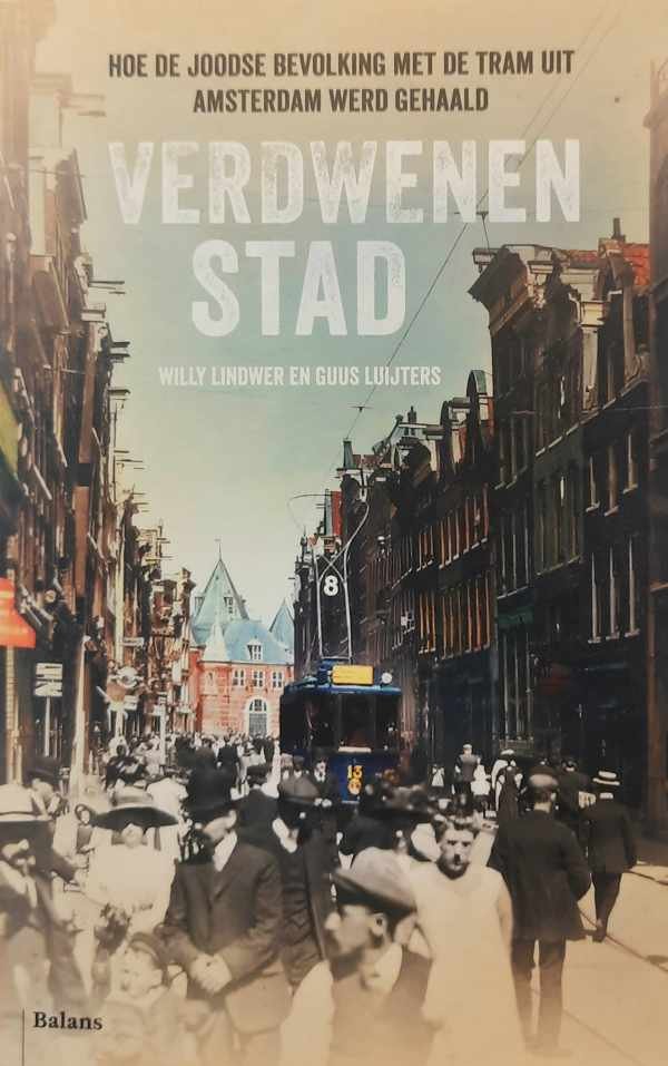 LINDWER Willy, LUIJTERS Guus - Verdwenen stad. Hoe de Joodse bevolking met de tram uit Amsterdam werd gehaald