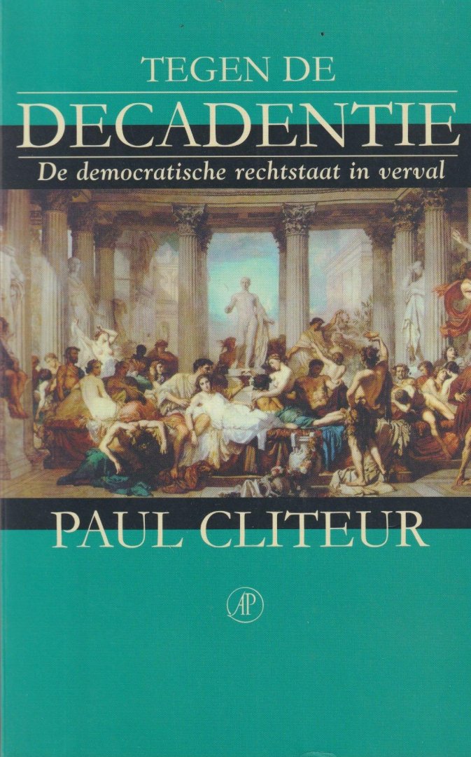 Cliteur, P. B. - Tegen de decadentie. De democratische rechtstaat in verval