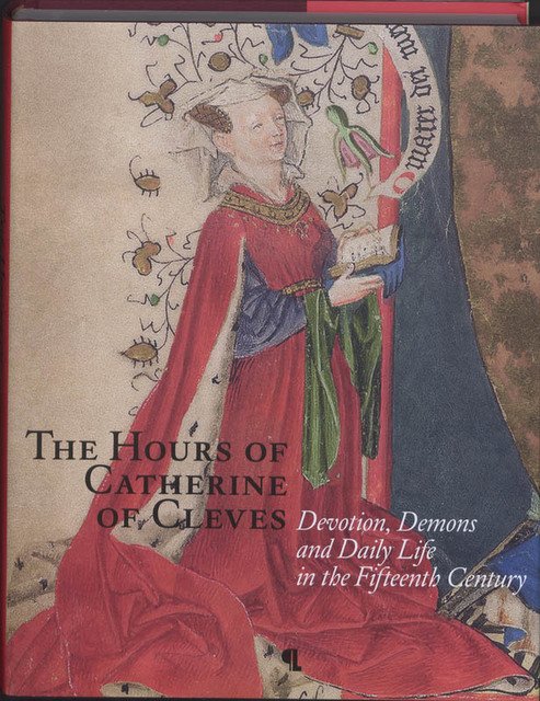 Duckers, Rob / Priem, Ruud - The hours of Catherine of Cleves / Devotion, Demons and Daily Life in the Fifteenth Century