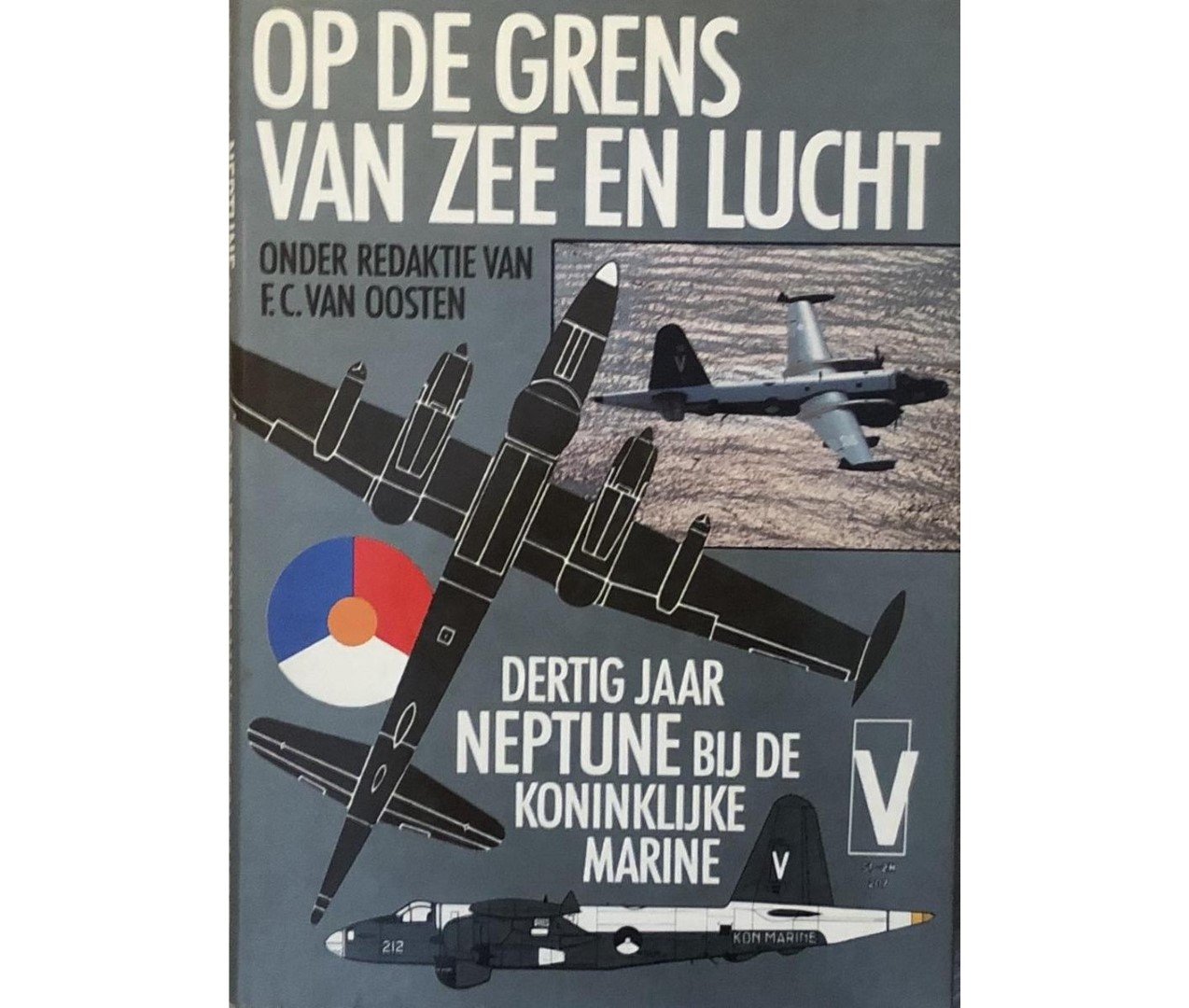 OOSTEN, F. C. VAN (ONDER REDAKTIE VAN) - Op de grens van zee en lucht. Dertig jaar Neptune bij de koninklijke Marine.
