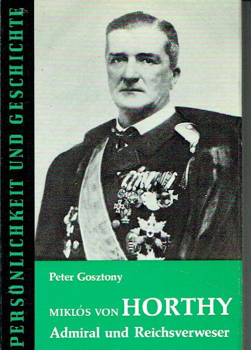 Peter Gosztony - Miklos von Horthy, admiral und Reichsverweser