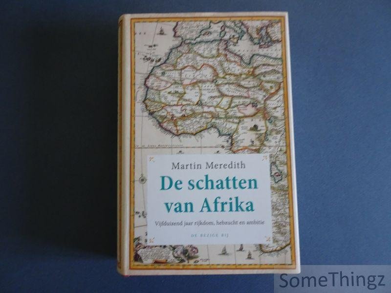 Meredith, Martin. - De schatten van Afrika. Vijfduizend jaar rijkdom, hebzucht en ambitie.