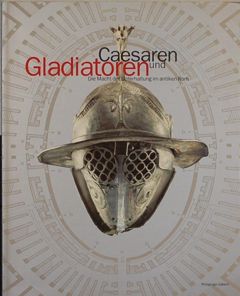 KOHNE, Eckart / EWIGLEBEN, Cornelia. - Ceasaren und Gladiatoren. Die Macht der Unterhalting im antiken Rom