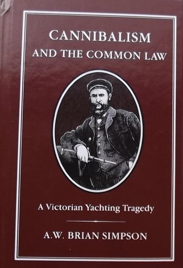 Simpson, A. W. Brian. - Cannibalism and the Common Law / A Victorian Yachting Tragedy