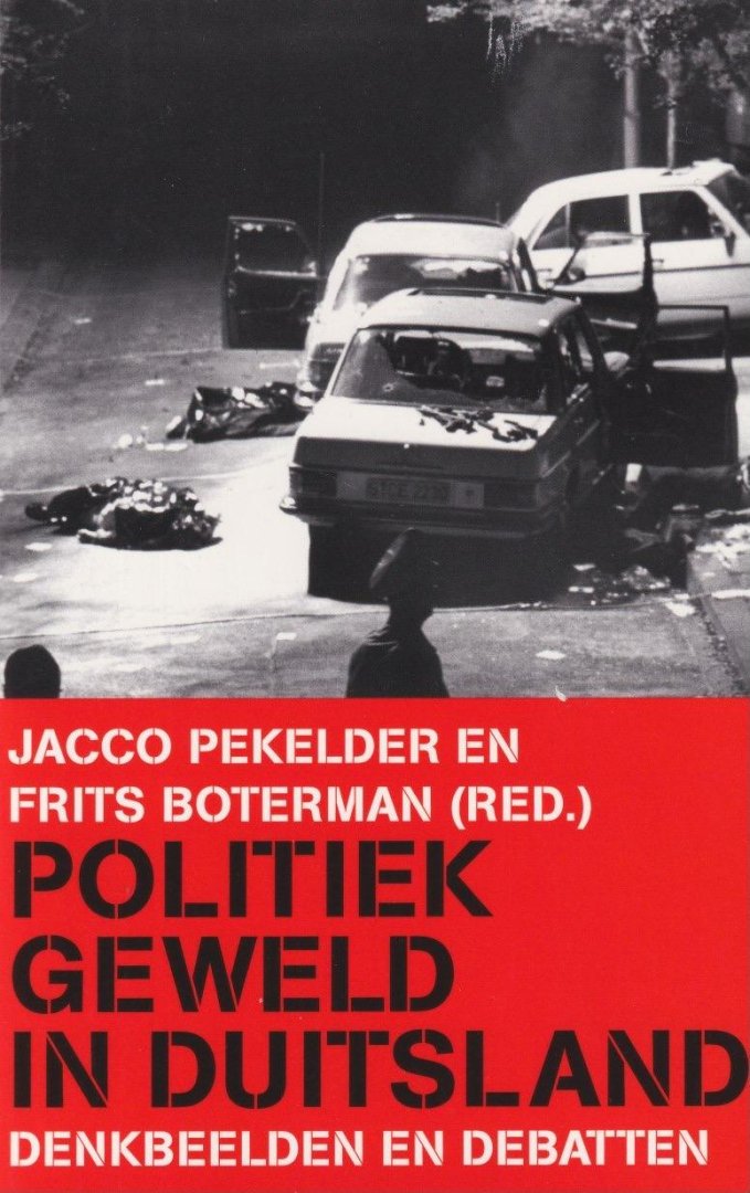 Pekelder, Jacco & Frits Boterman (red.) - Politiek geweld in Duitsland: Denkbeelden en debatten