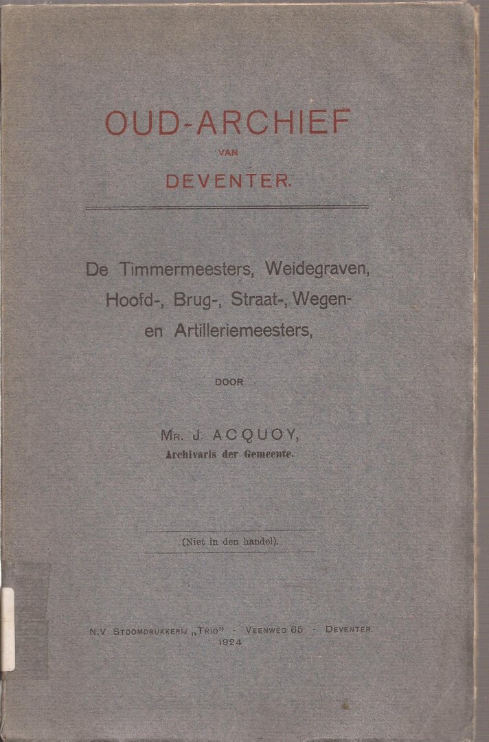 Acquoy, Mr. J. - Oud-Archief van Deventer. - De Timmermeesters, Weidegraven, Hoofd-, Brug-, Straat-,wegen- en Artilleriemeesters.