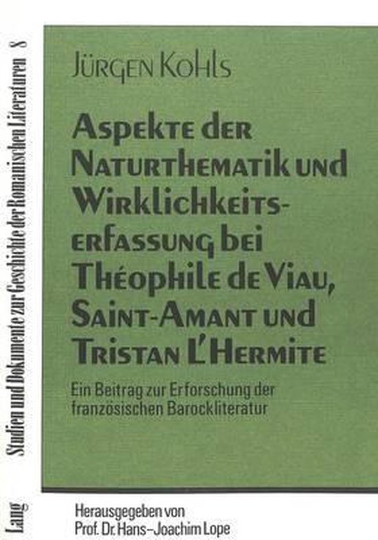 Kohls, Jürgen. - Aspekte der Naturthematik und Wirklichkeitserfassung bei Théophile de Viau, Saint-Amant und Tristan l'Hermite : ein Beitrag zur Erforschung der französischen Barockliteratur.