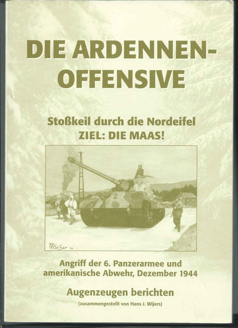 Wijers, Hans J. (zusammengestellt von) - Die Ardennen-Offensive 1. Stosskeil durch die Nordeifel. Ziel: Die Maas!