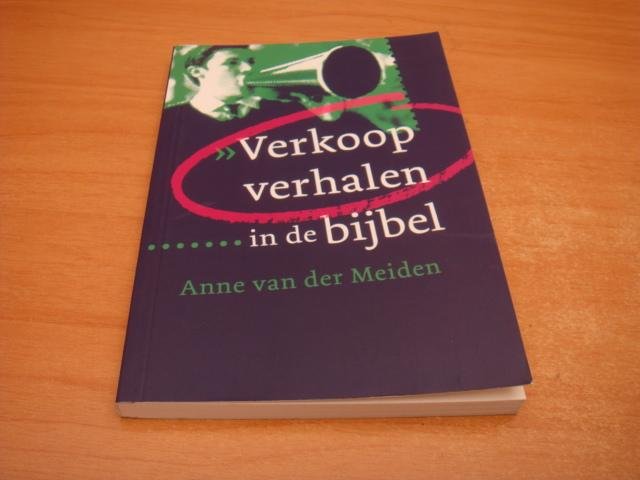 Meiden, A. van der - Verkoopverhalen in de bijbel - over beeldbouwers, spindoctors, public-relationsadviseurs en propagandisten