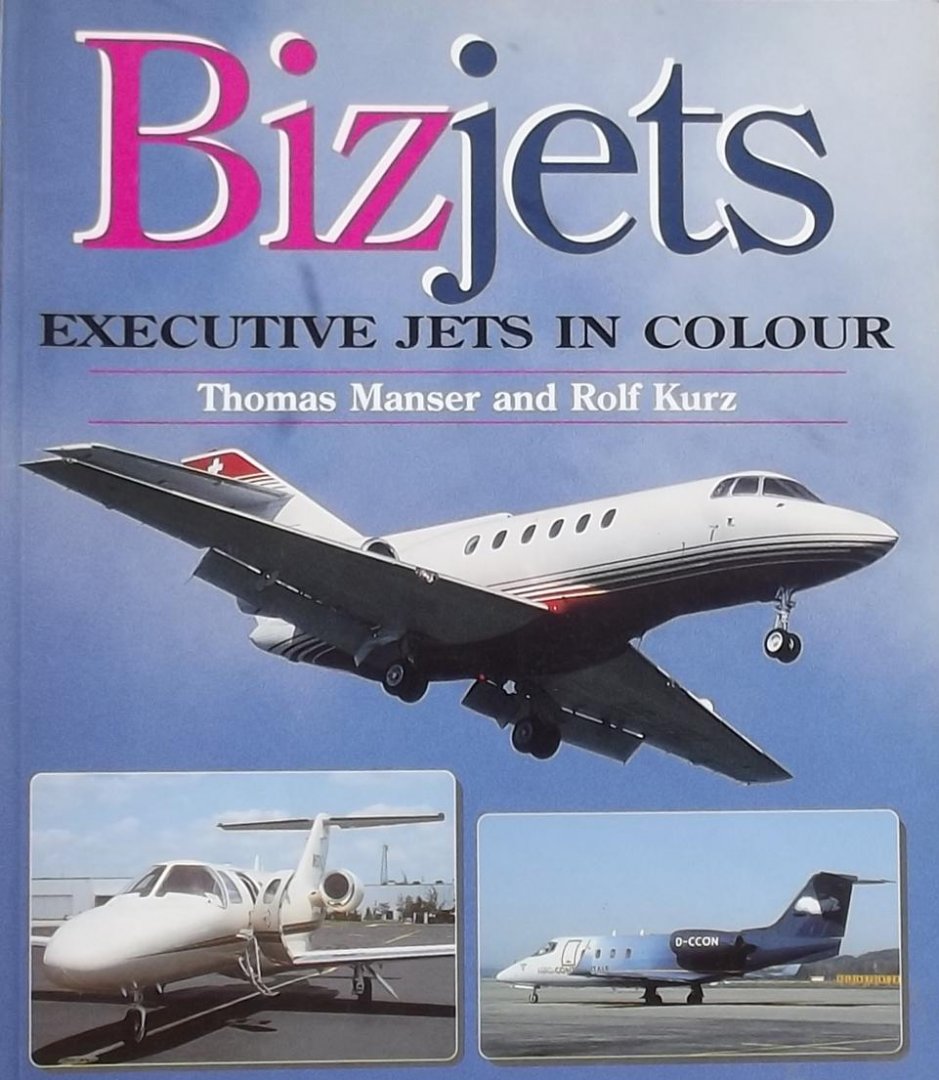 Thomas Manser. / Rolf Kurz. - Bizjets - Executive Jets in Colour