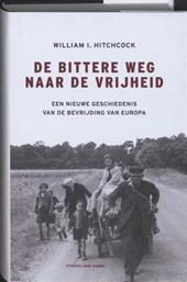Hitchcock, William I. - De bittere weg naar vrijheid. Een nieuwe geschiedenis van de bevrijding van Europa