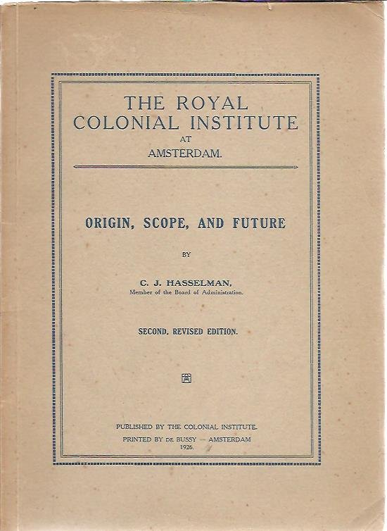 HASSELMAN, C.J. - The Royal Colonial Institute at Amsterdam. Origin, scope, and future. Second, revised edition.