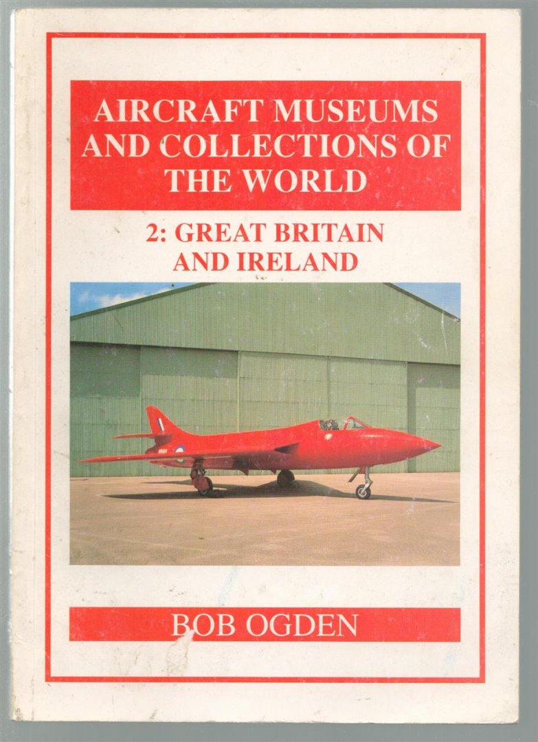 Bob Ogden - Aircraft museums and collections of the world. 2, Great Britain and Ireland