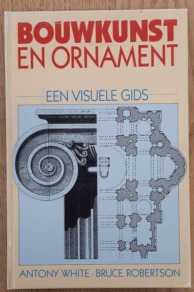 WHITE, ANTONY. & ROBERTSON, BRUCE. - Bouwkunst en Ornament, Een Visuele Gids.