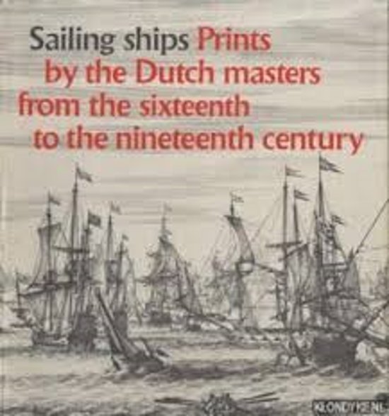 Groot, Irene de; vorstman, Robert - Sailing ships. Prints by the Dutch masters from the sixteenth tot the nineteenth century.