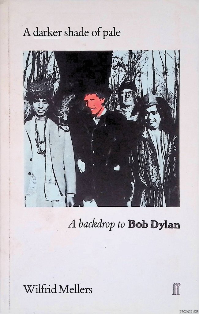 Mellers, Wilfrid - A Darker Shade of Pale: A Backdrop to Bob Dylan