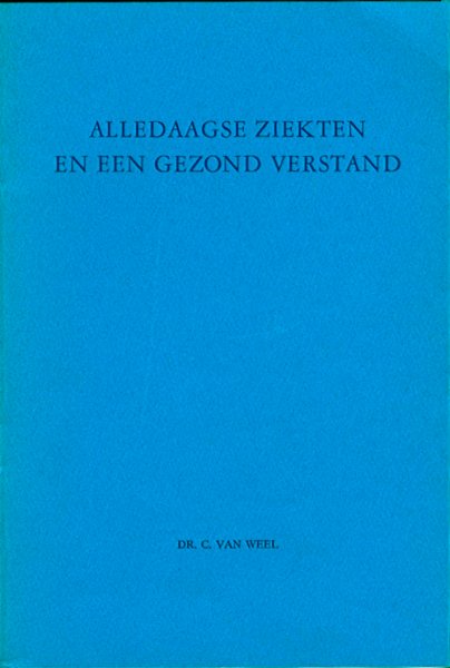 Weel, C. van - ALLEDAAGSE ZIEKTEN EN EEN GEZOND VERSTAND