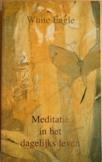 White Eagle / Cook, Grace - MEDITATIE IN HET DAGELIJKS LEVEN. Ingeleid door zijn medium Grace Cooke .
