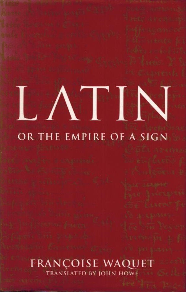 Waquet, Francoise - Latin or the Empire of a Sign -From the sixteenth to the twentieth centuries