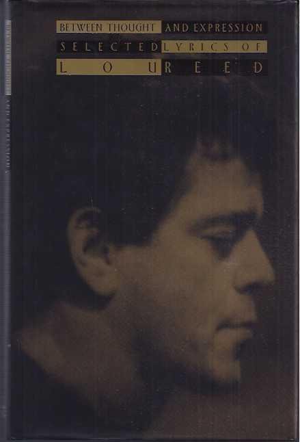 Reed, Lou. - Between Thought and Expression: Selected lyrics of Lou Reed.